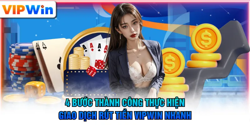 4 bước thành công thực hiện giao dịch rút tiền VIPWIN nhanh