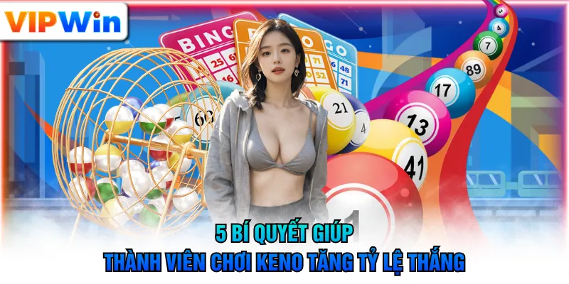 5 bí quyết giúp thành viên chơi Keno tăng tỷ lệ thắng