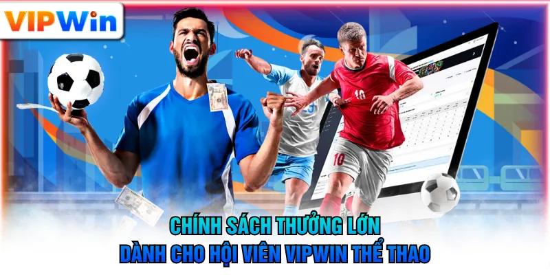Chính sách thưởng lớn dành cho hội viên VIPWIN thể thao