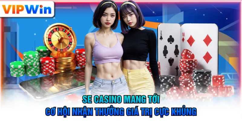 SE Casino mang tới cơ hội nhận thưởng giá trị cực khủng