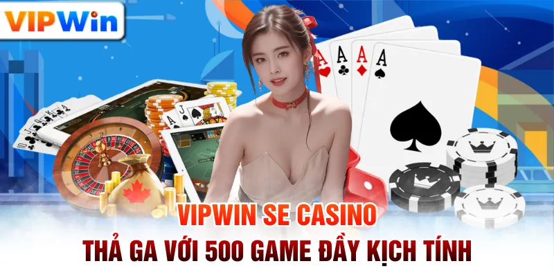 VIPWIN SE Casino - Thả Ga Với 500 Game Đầy Kịch Tính