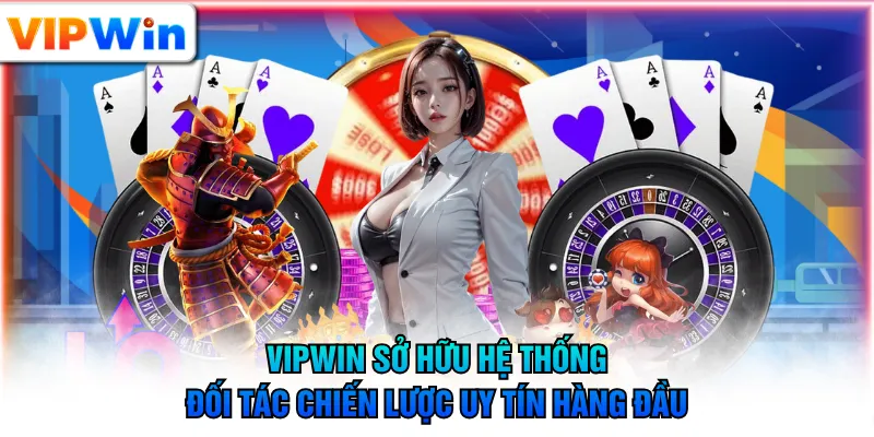 VIPWIN sở hữu hệ thống đối tác chiến lược uy tín hàng đầu