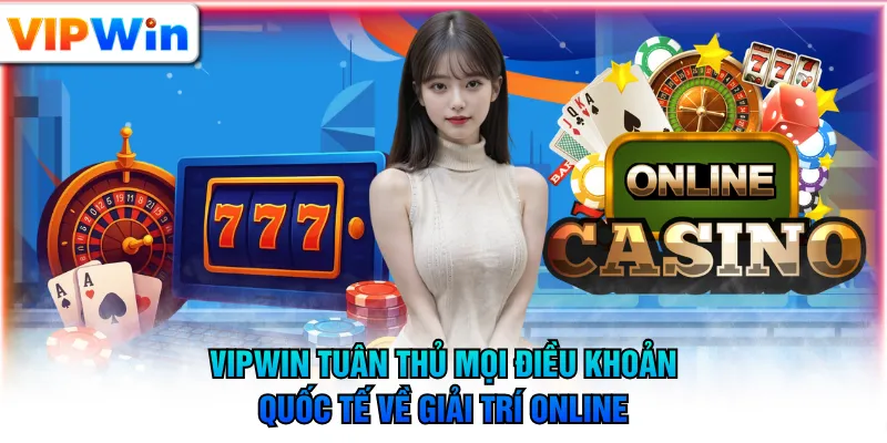 VIPWIN tuân thủ mọi điều khoản quốc tế về giải trí online