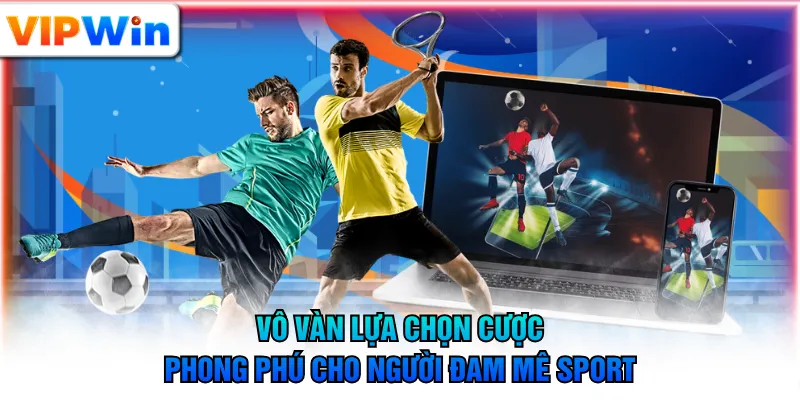 Vô vàn lựa chọn cược phong phú cho người đam mê sport